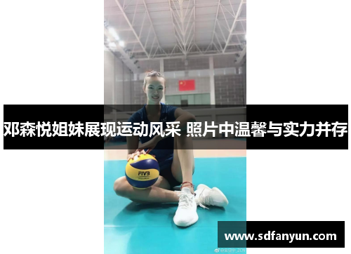 邓森悦姐妹展现运动风采 照片中温馨与实力并存