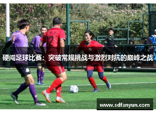 硬闯足球比赛：突破常规挑战与激烈对抗的巅峰之战