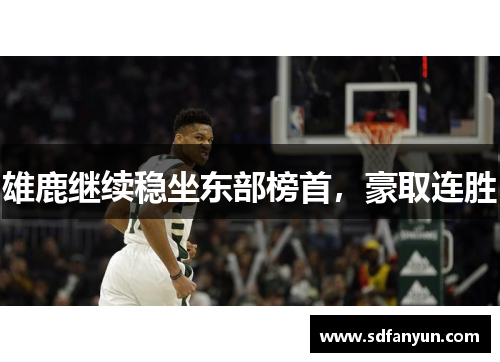 雄鹿继续稳坐东部榜首，豪取连胜